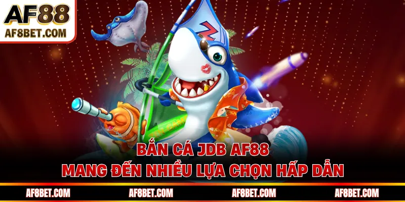 Bắn Cá JDB AF88 Và Top Game Săn Thưởng Nổi Bật Nhất Bắn cá JDB AF88 mang đến nhiều lựa chọn hấp dẫn