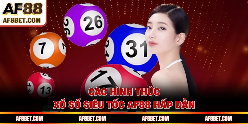 Xổ Số Siêu Tốc AF88 - Tốc Độ Chớp Mắt, Thưởng Đến Bất Ngờ Các hình thức xổ số siêu tốc AF88 hấp dẫn