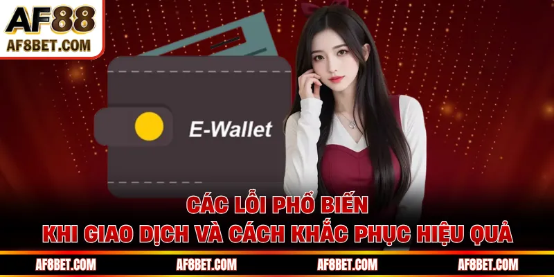 Rút Tiền AF88 - Quy Trình Chuẩn Giúp Bạn Nhận Tiền Nhanh Các lỗi phổ biến khi giao dịch và cách khắc phục hiệu quả
