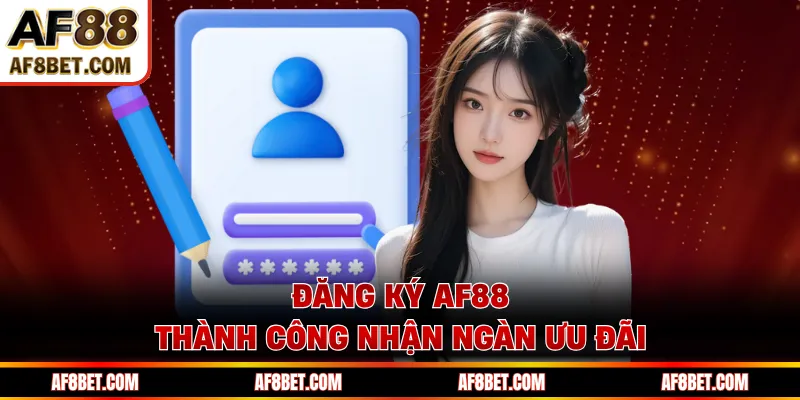 Hướng Dẫn Đăng Ký AF88 Chi Tiết Từ A-Z Cho Người Mới Đăng ký AF88 thành công nhận ngàn ưu đãi