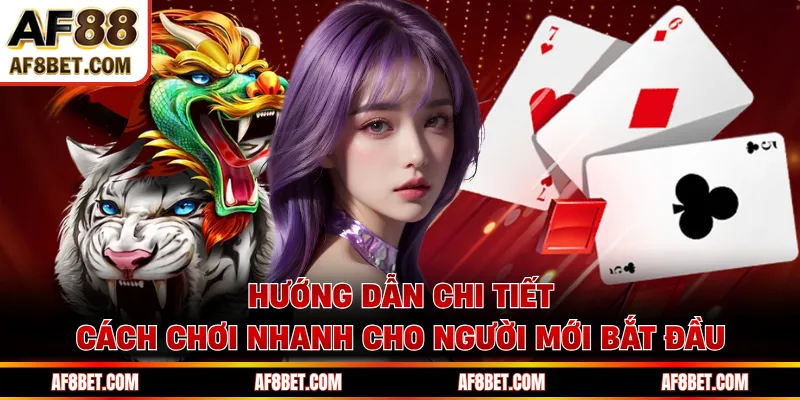 Rồng Hổ AF88 - Trải Nghiệm Cược Nhanh Không Kịp Chớp Mắt Hướng dẫn chi tiết cách chơi nhanh cho người mới bắt đầu