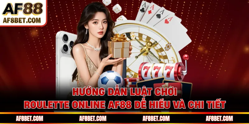 Roulette AF88 - Vòng Quay Nhỏ, Thắng Lớn Bất Ngờ Hướng dẫn luật chơi roulette online AF88 dễ hiểu và chi tiết