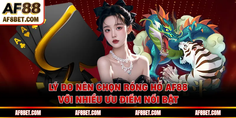Rồng Hổ AF88 - Trải Nghiệm Cược Nhanh Không Kịp Chớp Mắt Lý do nên chọn Rồng Hổ AF88 với nhiều ưu điểm nổi bật