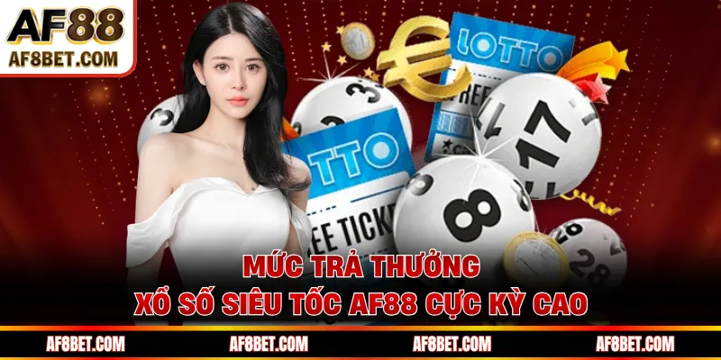 Xổ Số Siêu Tốc AF88 - Tốc Độ Chớp Mắt, Thưởng Đến Bất Ngờ Mức trả thưởng xổ số siêu tốc AF88 cực kỳ cao