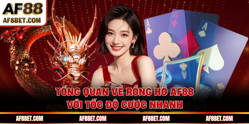 Rồng Hổ AF88 - Trải Nghiệm Cược Nhanh Không Kịp Chớp Mắt Tổng quan về Rồng Hổ AF88 với tốc độ cược nhanh